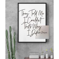 they told me i couldn't that's why i did, motivational quote, motivational saying, digital print