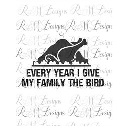 every year i give my family the bird, thanksgiving png, funny thanksgiving shirt, turkey png, thanksgiving cricut file,