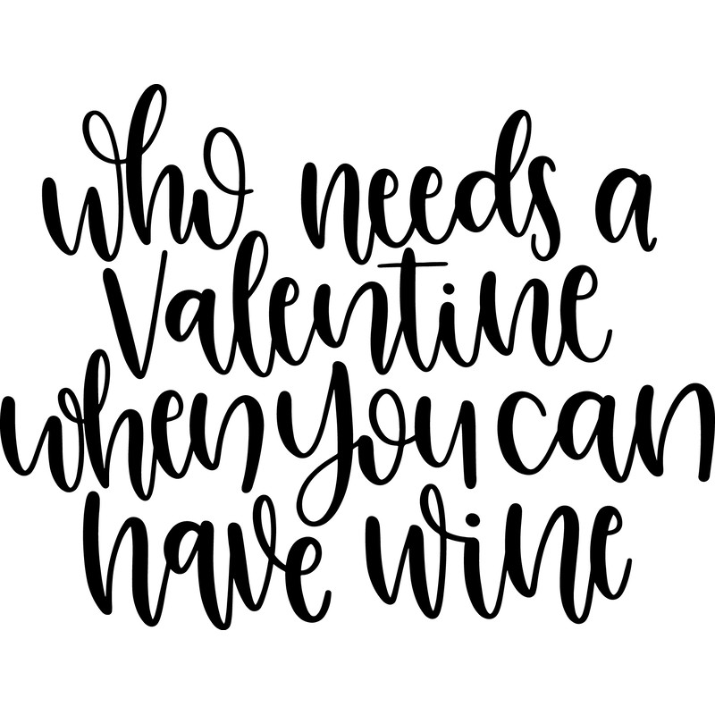 Who Needs A Valentine When You Can Have Wine SVG Cut File.png