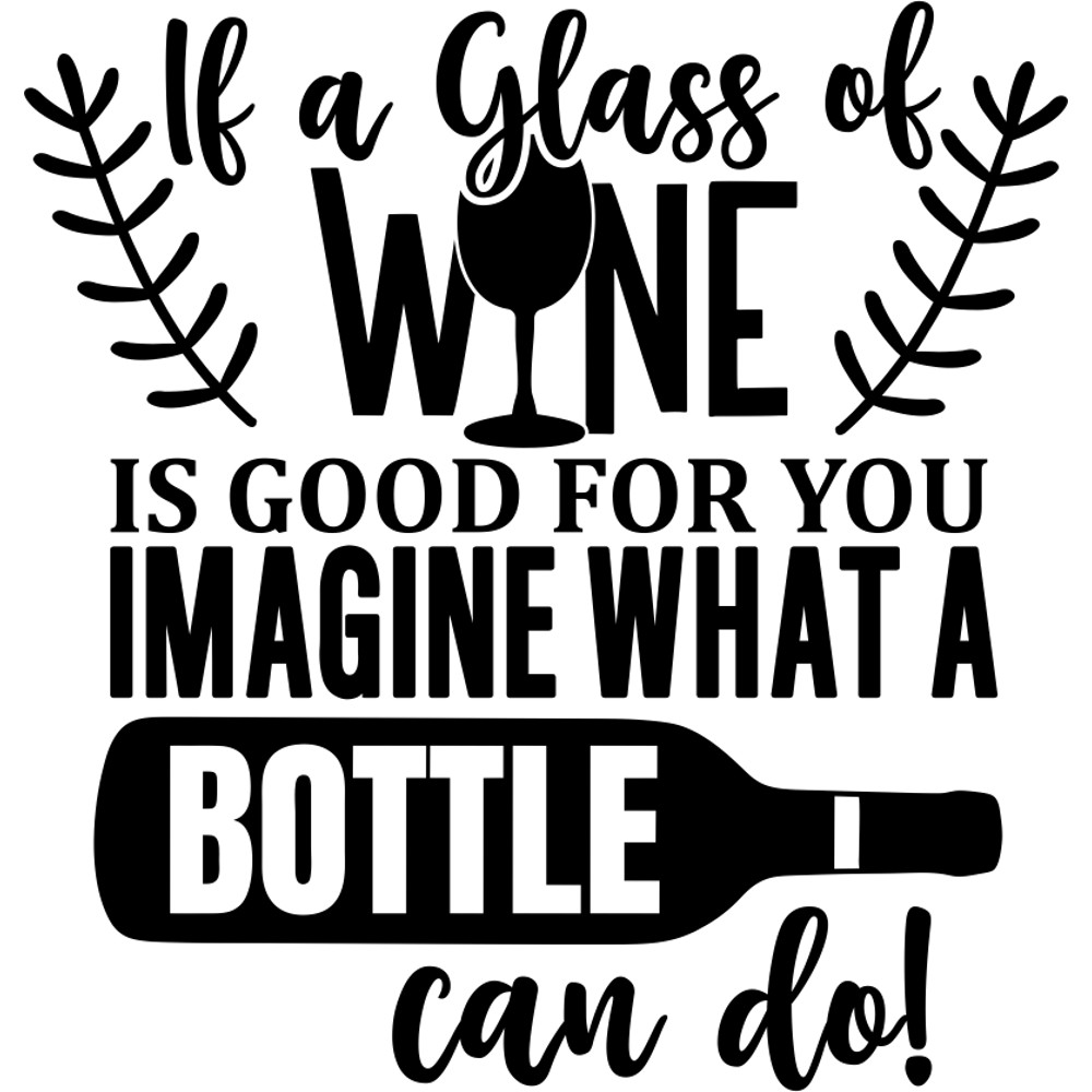 if a glass of wine is good for you imagine what a bottle can do.png