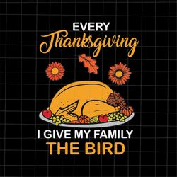 every thanksgiving i give my family the bird svg, family thanksgiving svg, family thankful svg, quote thanksgiving svg
