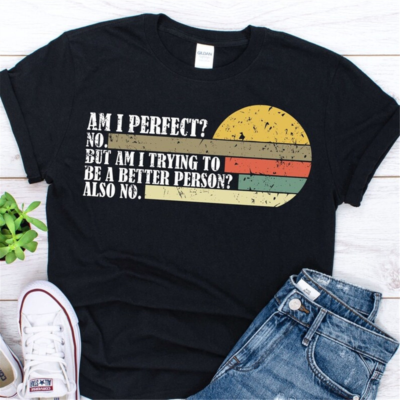 MR-158202316364-am-i-perfect-no-am-i-trying-to-be-a-better-person-shirt-am-i-image-1.jpg