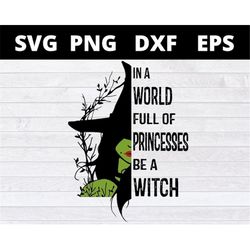 in a world full of princesses be a witch svg, halloween svg files for cricut