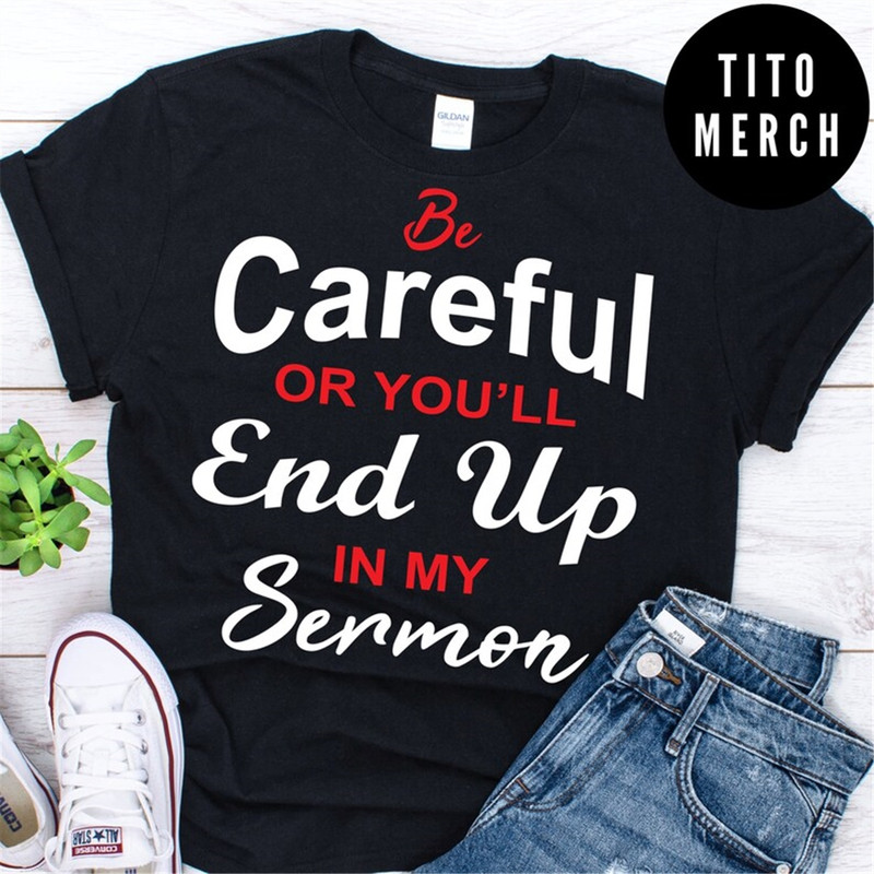 MR-158202317235-be-careful-or-youll-end-up-in-my-sermon-shirt-image-1.jpg