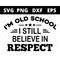 MR-1582023173238-im-old-school-i-still-believe-in-respect-svg-files-for-cricut-image-1.jpg