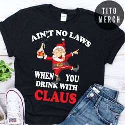 ain't no laws when you drink with claus shirt