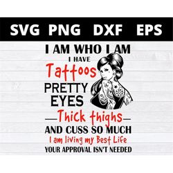 i am who i am i have tattoos pretty eyes thick thighs svg files for cricut