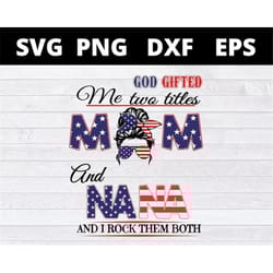 american flag messy bun god gifted me two titles mom and nana svg files for cricut