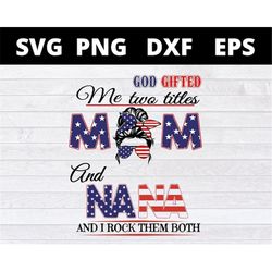 american flag messy bun god gifted me two titles mom and nana svg files for cricut