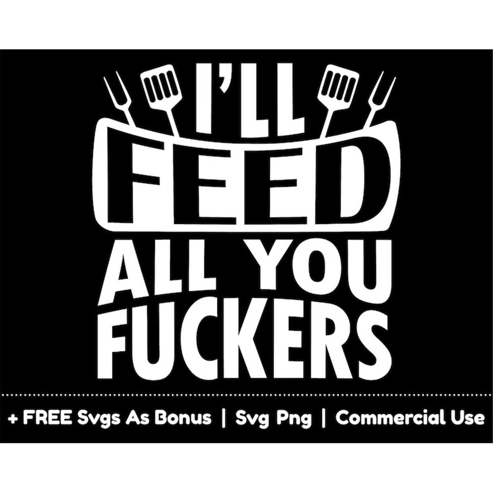 MR-1582023175852-ill-feed-all-you-fuckers-svg-png-files-funny-kitchen-image-1.jpg