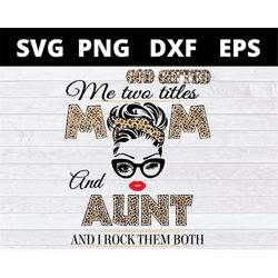 god gifted me two titles mom and aunt and i rock them both svg files for cricut