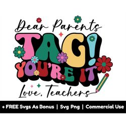 dear parents tag you're it svg png file, last day of school svg, teacher t-shirt design svg, end of term svg, love, teac