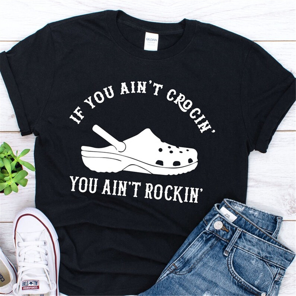MR-158202318631-if-you-aint-crocin-you-aint-rockin-shirt-image-1.jpg