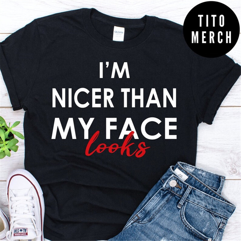 MR-15820231870-i-am-nicer-than-my-face-looks-shirt-image-1.jpg