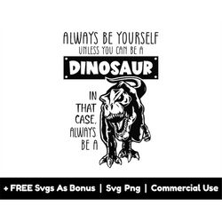 always be yourself unless you can be a dinosaur svg png file, self love svg, motivational svg, positive shirt designs sv