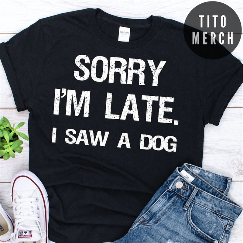 MR-158202318926-sorry-im-late-i-saw-a-dog-shirt-image-1.jpg
