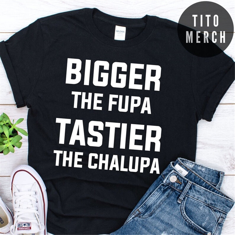 MR-1582023181249-bigger-the-fupa-tastier-the-chalupa-funny-shirt-image-1.jpg