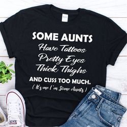some aunts have tattoos pretty eyes thick thighs and cuss too much shirt ,tattoo aunt gift
