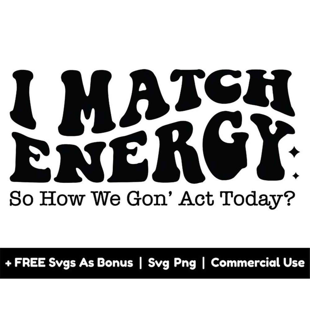 MR-1582023194143-i-match-energy-so-how-we-gon-act-today-svg-png-image-1.jpg