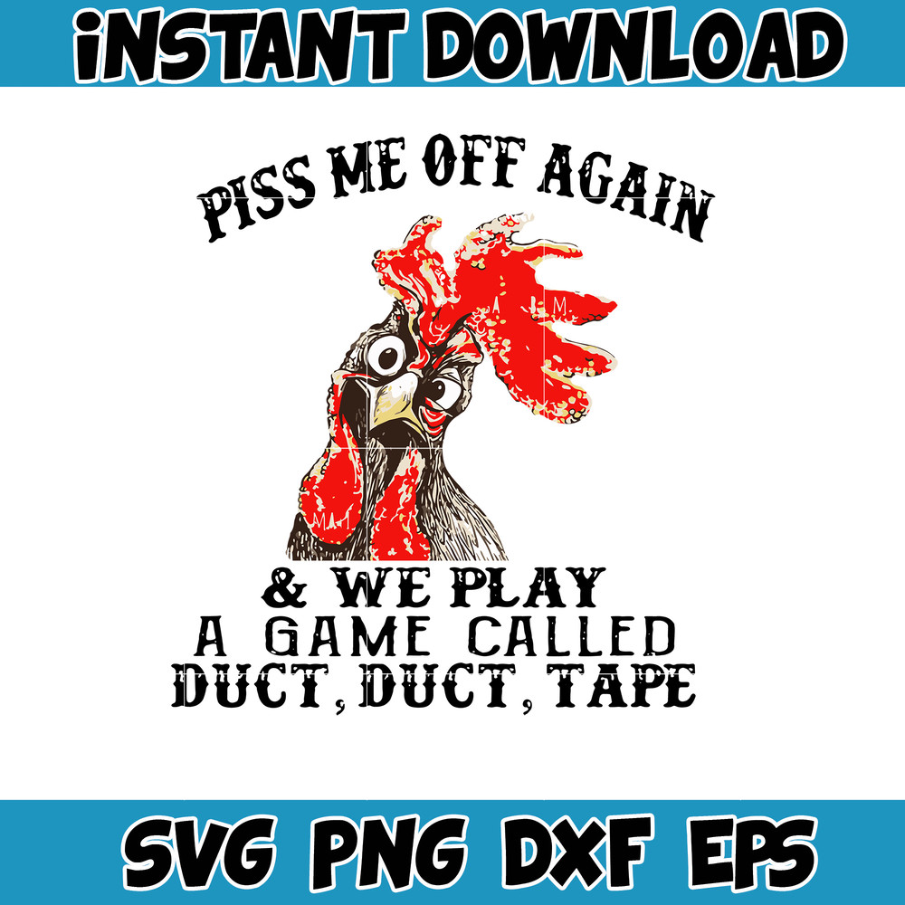 Chicken piss me off again and we play a game called svg, png, dxf, Digital Download.jpg