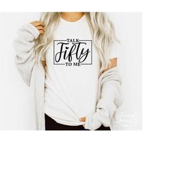 50th birthday svg, png, talk fifty to me svg, hello fifty svg, 450th birthday shirt, fifty and fabulous svg, fifty birth