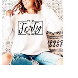 40th birthday svg, png, talk forty to me svg, hello forty svg, 40th birthday shirt, forty and fabulous svg, forty birthd