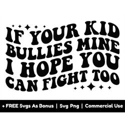 if your kid bullies mine i hope you can fight too svg png files, mom life svg, mother's day svg, funny gift for mom svg