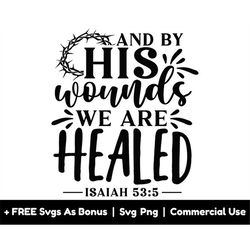 and by his wounds, we are healed svg png files, isaiah 53:5 svg, bible verse tshirt design svg, thorns crown svg, faith