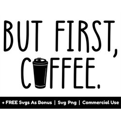 but first coffee svg png files, coffee lover svg, caffeine svg, coffee cup svg, coffee lover shirt design svg