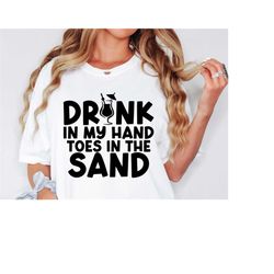 drink in my hand toes in the sand svg, summer cut file, beach, quote, silhouette, cricut, digital file, day drinking svg