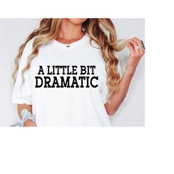 a little bit dramatic svg png eps, sarcastic svg, sassy svg, funny quotes svg, sarcasm svg, momlife svg, girl mom svg, f
