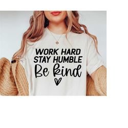 work hard, stay humble, be kind svg, kindness svg, teacher svg files, commercial use, dxf eps png, silhouette, cricut, c