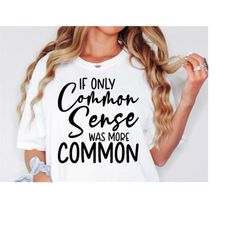 sarcastic svg png dxf, if only common sense was more common svg, sassy svg, mom svg sayings, silhouette, cricut, cut fil