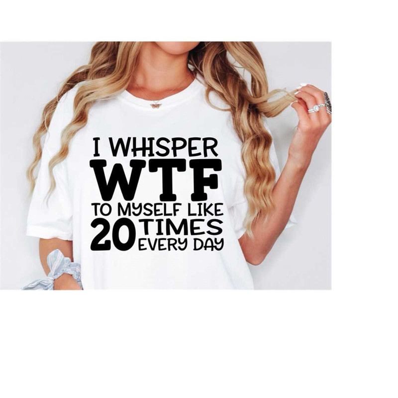 MR-168202335055-i-whisper-wtf-to-myself-like-20-times-every-day-svg-funny-image-1.jpg