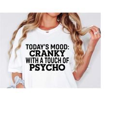 sarcastic svg, todays mood cranky with a touch of psycho svg, sassy svg, sarcasm svg, adult humor svg, mom life svg, cri