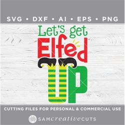 let's get elfed up svg / elf svg / christmas svg / holiday svg / drinking svg- cutting files for silhouette & cricut dxf