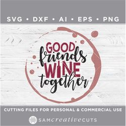 good friends wine together svg, wine svg, wine glass svg, funny friends svg- cutting files - silhouette & cricut dxf/ai/
