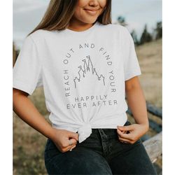 reach out and find your happily ever after / disney inspired shirt