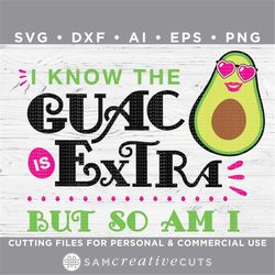i know the guac is extra but so am i svg, guacamole avocado cinco de mayo svg - cutting files silhouette & cricut -svg-d