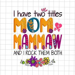 i have two titles mom and mammaw and i rock them both png, mother's day png, funny mother's day png, mother's day quote