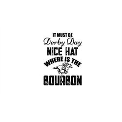 it must be derby day nice hat where is the bourbon svg, horse racing png, kentucky derby svg, jockey race svg, watching