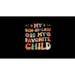 my son in law is my favorite child svg, gift for mother in law, child vote svg, funny son svg, mother in law matching sv