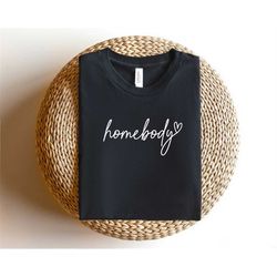 homebody shirt, homebody sweatshirt, gift for her,gift for him, homebody womens shirts, introvert gift, gift for homebod