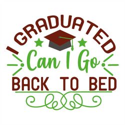 i graduated can i go back to bed svg, 2022 graduations, a funny graduation svg, great for graduation tshirt, cut file fo