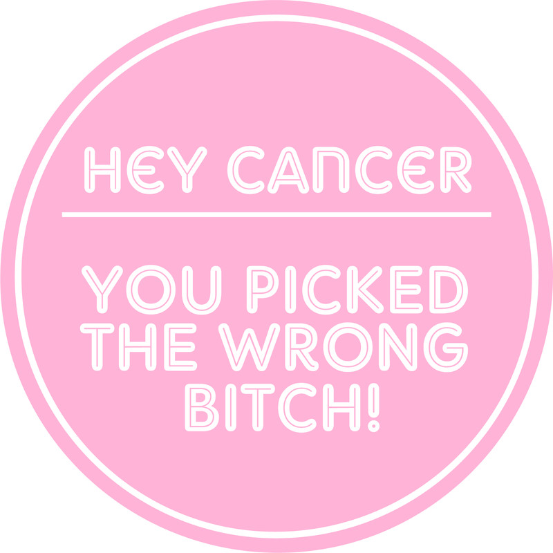 hey cancer you picked the wrong bitch.png