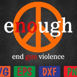 enough end gun violence no gun awareness day wear orange svg, eps, png, dxf, digital download