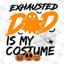 exhausted dad is my costume png, cute halloween svgs, spooky svg, halloween vibes svg