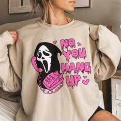 no you hang up sweatshirt,ghostface valentine shirt,halloween shirt,halloween gift,funny valentine shirt,funny ghostface