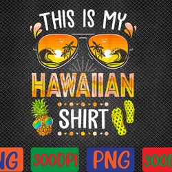 this is my hawaiian shirt aloha hawaii beach summer vacation png, digital download