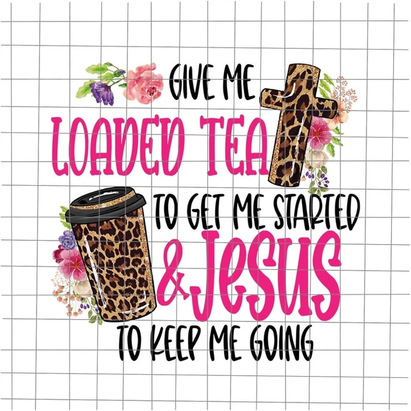 MR-1682023161846-give-me-loaded-tea-to-get-me-started-jesus-to-keep-me-going-image-1.jpg
